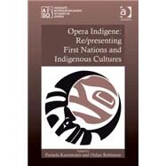 Opera Indigene: Re/presenting First Nations and Indigenous Cultures by Karantonis,Pamela, 9780754669890