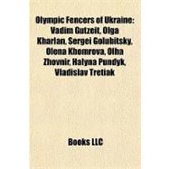 Olympic Fencers of Ukraine : Vadim Gutzeit, Olga Kharlan, Sergei Golubitsky, Olena Khomrova, Olha Zhovnir, Halyna Pundyk, Vladislav Tretiak by , 9781157119890