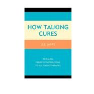 How Talking Cures Revealing Freud's Contributions to All Psychotherapies by Jaffe, Lee, 9781442239890