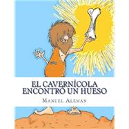 El caverncola encontr un hueso / The caveman found a bone by Aleman, Manuel; Aleman-Padilla, Norberto; Aleman-Padilla, Daniel, 9781500409890