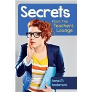 Secrets from the Teachers Lounge by Anderson, Anne M., 9781500649890
