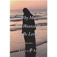 Why Me! All I Wanted Was to Be Loved by Ali, Aishah, 9781796079890