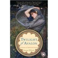 Twilight of Avalon A Novel of Trystan & Isolde by Elliott, Anna, 9781416589891
