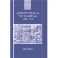 Anglican Ritualism in Victorian Britain 1830-1910 by Yates, Nigel, 9780198269892