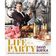 Life Is a Party Deliciously Doable Recipes to Make Every Day a Celebration by Burtka, David, 9781538729892