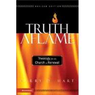 Truth Aflame : Theology for the Church in Renewal by Larry D. Hart, 9780310259893