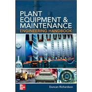 Plant Equipment & Maintenance Engineering Handbook by Richardson, Duncan, 9780071809894