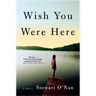 Wish You Were Here A Novel by O'Nan, Stewart, 9780802139894