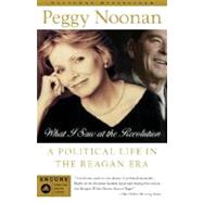 What I Saw at the Revolution A Political Life in the Reagan Era by Noonan, Peggy, 9780812969894