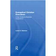 Evangelical Christian Executives: A New Model for Business Corporations by Solomon,Lewis D., 9781138509894