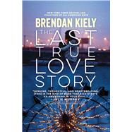 The Last True Love Story by Kiely, Brendan, 9781481429894