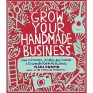 Grow Your Handmade Business by Chapin, Kari; Judd-McGee, Jennifer, 9781603429894