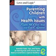 Parenting Children with Health Issues : Essential Tools, Tips, and Tactics for Raising Kids with Chronic Illness, Medical Conditions and Special Healthcare Needs by Cline, Foster W., 9781930429895