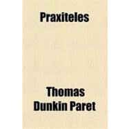 Praxiteles by Paret, Thomas Dunkin, 9780217029896