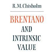 Brentano and Intrinsic Value by Chisholm, Roderick M., 9780521269896