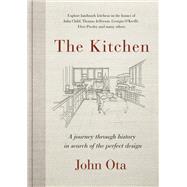 The Kitchen A journey through time-and the homes of Julia Child, Georgia O'Keeffe, Elvis  Presley and many others-in search of the perfect design by Ota, John, 9780525609896