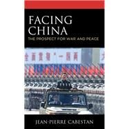 Facing China The Prospect for War and Peace by Cabestan, Jean-Pierre; Jayaram, N., 9781538169896