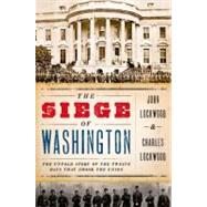 The Siege of Washington The Untold Story of the Twelve Days That Shook the Union by Lockwood, John; Lockwood, Charles, 9780199759897