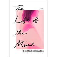 The Life of the Mind A Novel by Smallwood, Christine, 9780593229897