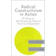 Radical Constructivism in Action: Building on the Pioneering Work of Ernst von Glasersfeld by Steffe,Leslie P., 9780750709897