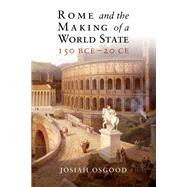 Rome and the Making of a World State, 150 BCE20 CE by Osgood, Josiah, 9781107029897