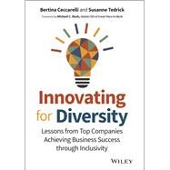 Innovating for Diversity Lessons from Top Companies Achieving Business Success through Inclusivity by Ceccarelli, Bertina; Tedrick, Susanne; Bush, Michael C., 9781119909897