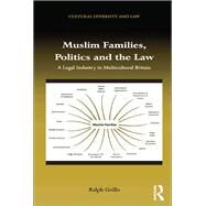 Muslim Families, Politics and the Law: A Legal Industry in Multicultural Britain by Grillo,Ralph, 9781138719897