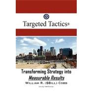Targeted Tactics : Transforming Strategy into Measurable Results by Cobb, William ($Bill) R., 9781425749897