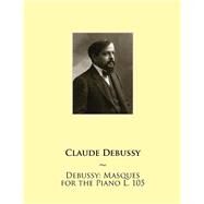 Masques for the Piano L. 105 by Debussy, Claude; Samwise Publishing, 9781508529897
