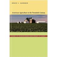 American Agriculture in the Twentieth Century by Gardner, Bruce L., 9780674019898