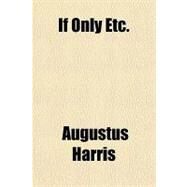 If Only Etc. by Harris, Augustus, 9781153629898