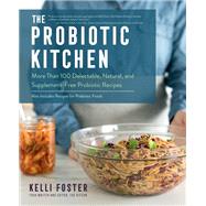 The Probiotic Kitchen More Than 100 Delectable, Natural, and Supplement-Free Probiotic Recipes - Also Includes Recipes for Prebiotic Foods by Foster, Kelli, 9781558329898