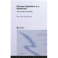 Chinese Capitalism in a Global Era: Towards a Hybrid Capitalism by Wai-Chung Yeung,Henry, 9780415309899