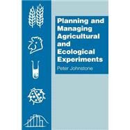 Planning and Managing Agricultural and Ecological Experiments by Johnstone, Peter, 9780748739899
