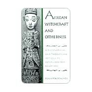 African Witchcraft and Otherness : A Philosophical and Theological Critique of Intersubjective Relations by Bongmba, Elias Kifon, 9780791449899