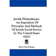 Jewish Philanthropy : An Exposition of Principles and Methods of Jewish Social Service in the United States (1917) by Bogen, Boris David, 9781104109899