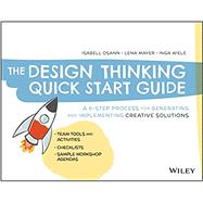 The Design Thinking Quick Start Guide A 6-Step Process for Generating and Implementing Creative Solutions by Osann, Isabell; Mayer, Lena; Wiele, Inga, 9781119679899