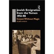 Jewish Emigration from the Yemen 1951-98: Carpet Without Magic by Ahroni,Reuben, 9781138869899