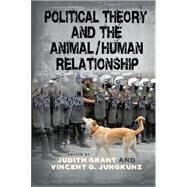Political Theory and the Animal / Human Relationship by Grant, Judith; Jungkunz, Vincent G., 9781438459899