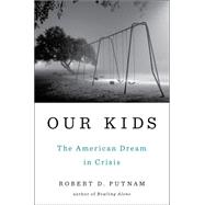 Our Kids The American Dream in Crisis by Putnam, Robert D., 9781476769899