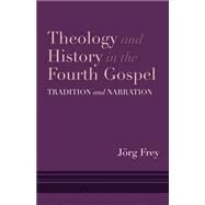 Theology and History in the Fourth Gospel by Frey, Jrg, 9781481309899