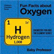 Fun Facts about Oxygen : Chemistry for Kids The Element Series | Children's Chemistry Books by Baby Professor, 9781541939899