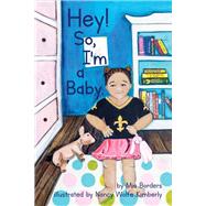 Hey. So, I'm a Baby. by Borders, Mia; Kimberly, Nancy Wolfe, 9781543919899