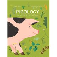 Pigology The Ultimate Encyclopedia by Bird, Daisy; Pintonato, Camilla, 9781616899899