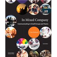 In Mixed Company Communicating in Small Groups and Teams by Rothwell, J. Dan, 9780190919900