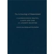 The Archaeology of Measurement: Comprehending Heaven, Earth and Time in Ancient Societies by Edited by Iain Morley , Colin Renfrew, 9780521119900