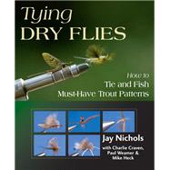 Tying Dry Flies How to Tie and Fish Must-Have Trout Patterns by Nichols, Jay; Craven, Charlie; Weamer, Paul; Heck, Mike, 9780811739900