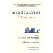 Mindfulness for Busy People Turning from frantic and frazzled into calm and composed by Sinclair, Michael, Dr.; Seydel, Josie, 9780273789901