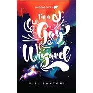 I'm a Gay Wizard by Santoni, V. S., 9780993689901