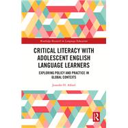Critical Literacy with Adolescent English Language Learners: Exploring policy and practice in global contexts by Alford; Jennifer, 9781138669901